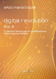 Dig.ital r.evolution. 5 ulteriori lezioni per la qualificazione delle imprese italiane - Vol. 3 - Librerie.coop Dig.ital r.evolution. 5 ulteriori lezioni per la qualificazione delle imprese italiane - Vol. 3 - Librerie.coop
