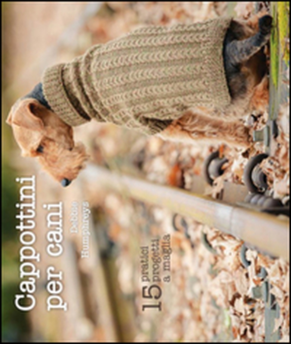 Cappottini per cani. 15 pratici progetti a maglia - Librerie.coop Cappottini per cani. 15 pratici progetti a maglia - Librerie.coop