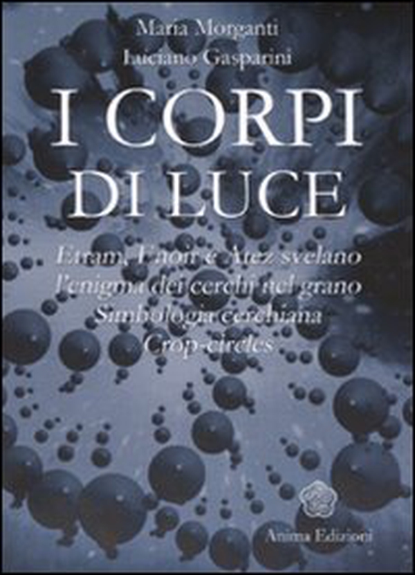 I corpi di luce. Etram, Enoir e Atez svelano l'enigma dei cerchi nel grano. Simbologia cerchiana. Crop-circles - Librerie.coop I corpi di luce. Etram, Enoir e Atez svelano l'enigma dei cerchi nel grano. Simbologia cerchiana. Crop-circles - Librerie.coop