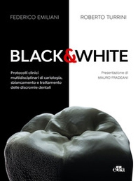 Black&white. Protocolli clinici multidisciplinari di cariologia, sbiancamento e trattamento delle discromie dentali - Librerie.coop