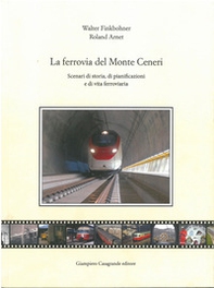 La ferrovia del Monte Ceneri. Scenari di storia, di pianificazioni e di vita ferroviaria - Librerie.coop