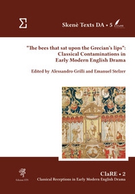 «The bees that sat upon the Grecian's lips»: classical contaminations in Early Modern English drama - Librerie.coop