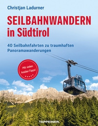 Seilbahnwandern in Südtirol. 40 Seilbahnfahrten zu traumhaften Panoramawanderungen - Librerie.coop