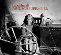La Sabina di Paul Scheuermeier. Un pescatore di parole e immagini nelle campagne sabine del primo dopoguerra. I documenti dell'Università di Berna. Catalogo della mostra (Rieti, 2017) - Librerie.coop