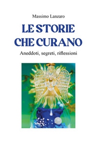 Le storie che curano. Aneddoti, segreti, riflessioni - Librerie.coop
