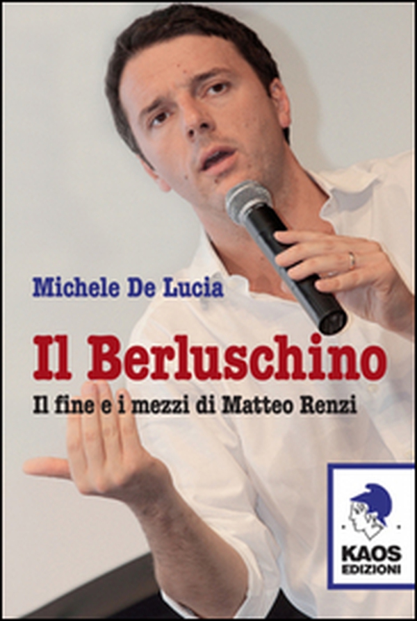 Il Berluschino. Il fine e i mezzi di Matteo Renzi - Librerie.coop Il Berluschino. Il fine e i mezzi di Matteo Renzi - Librerie.coop