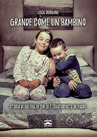 Grande come un bambino. Storia di un figlio che si è trasformato in padre - Librerie.coop