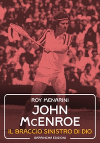 John McEnroe. Il braccio sinistro di Dio - Librerie.coop
