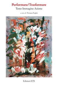Performare/trasformare. Testo, immagine, azione - Librerie.coop