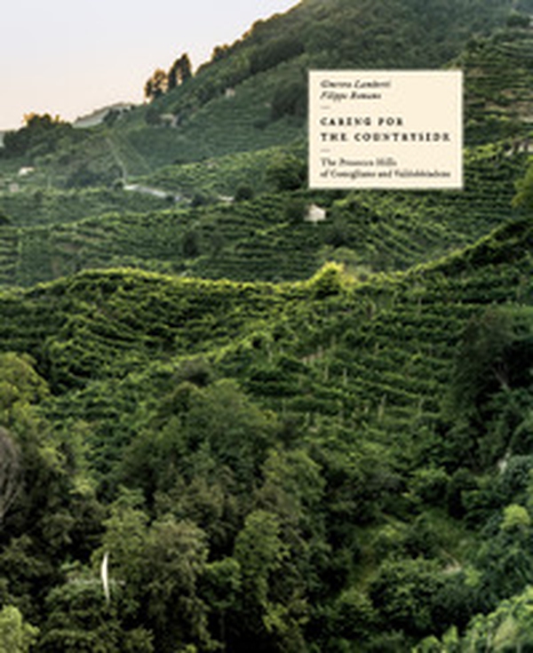 Caring for the countryside. The Prosecco Hills of Conegliano and Valdobbiadene - Librerie.coop Caring for the countryside. The Prosecco Hills of Conegliano and Valdobbiadene - Librerie.coop