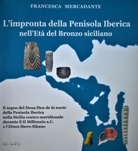 L'impronta della Penisola Iberica nell'Età del Bronzo siciliano. Il segno del "Deus/Dea de la nocte" della Penisola Iberica nella Sicilia centro meridionale durante il II Millennio a.C. e l'Etnos Ibero-Sikano - Librerie.coop