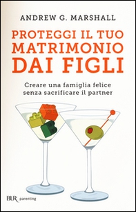 Proteggi il tuo matrimonio dai figli. Creare un famiglia felice senza sacrificare il partner - Librerie.coop