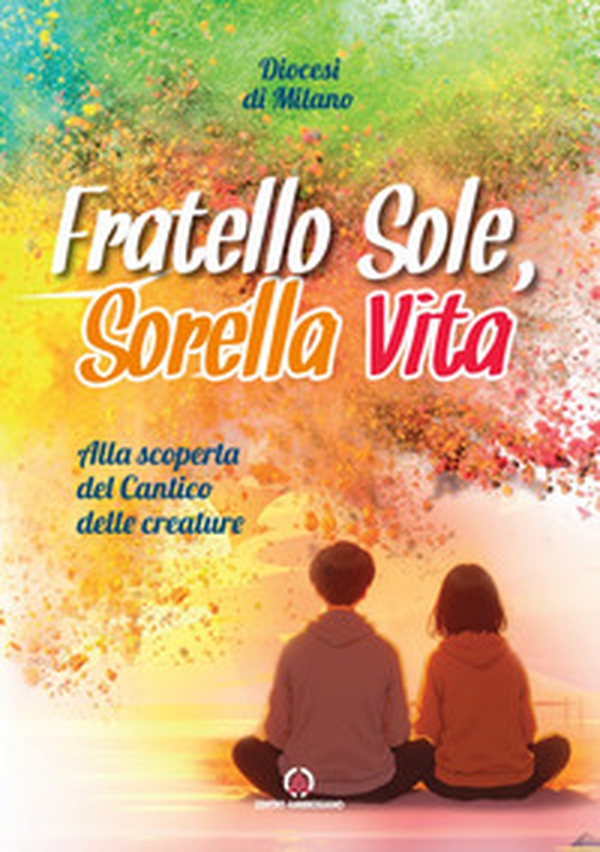 Fratello sole, sorella vita. Alla scoperta del Cantico delle creature - Librerie.coop