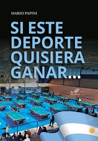 Si este deporte quisiera gagnar.... Publicacion especial para el 27° Campeonato Mundial en Marcos Juarez. Sesanta anos de billar a la italiana - Librerie.coop