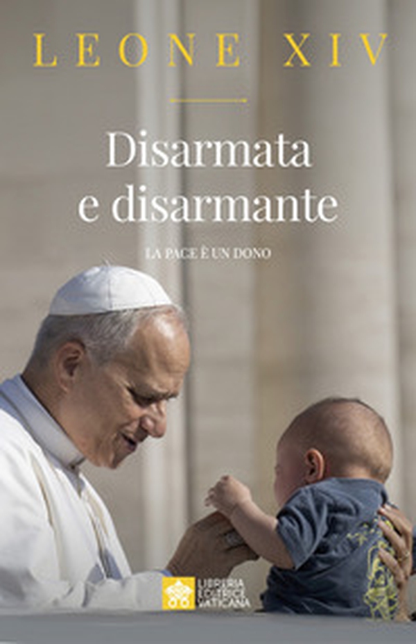 Disarmata e disarmante. La pace è un dono - Librerie.coop