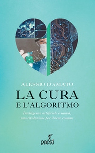 La cura e l'algoritmo. Intelligenza artificiale e sanità, una rivoluzione per il bene comune - Librerie.coop