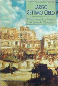 Largo Settimo Cielo. Plebe e popolo a Napoli nel secondo Ottocento - Librerie.coop