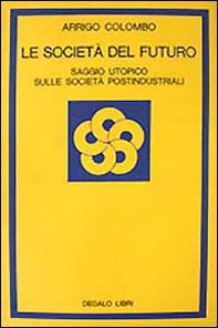 Le società del futuro. Saggio utopico sulle società postindustriali - Librerie.coop