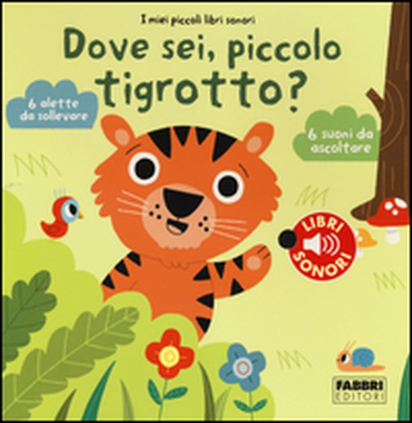 Dove sei, piccolo tigrotto? I miei piccoli libri sonori - Librerie.coop Dove sei, piccolo tigrotto? I miei piccoli libri sonori - Librerie.coop