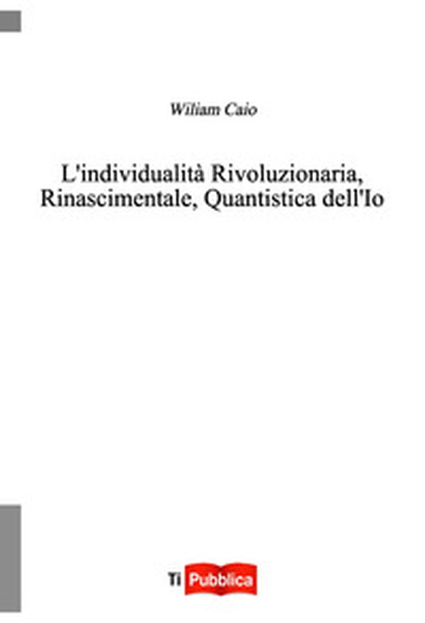 L'individualità rivoluzionaria, rinascimentale, quantistica dell'io - Librerie.coop L'individualità rivoluzionaria, rinascimentale, quantistica dell'io - Librerie.coop