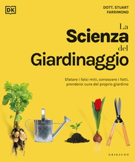 La scienza del giardinaggio. Sfatare i falsi miti, conoscere i fatti, prendersi cura del proprio giardino - Librerie.coop