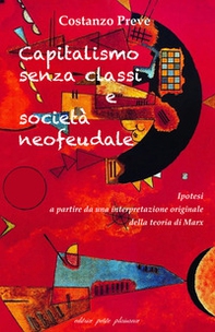 Capitalismo senza classi e società neofeudale. Ipotesi a partire da una interpretazione originale della teoria di Marx - Librerie.coop
