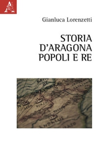 Storia d'Aragona. Popoli e re - Librerie.coop