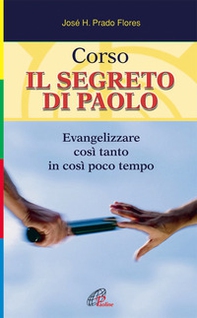 Corso. Il segreto di Paolo. Evangelizzare così tanto in così poco tempo - Librerie.coop