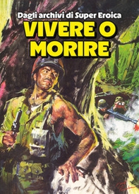 Vivere o morire. Dagli archivi di Super Eroica - Librerie.coop