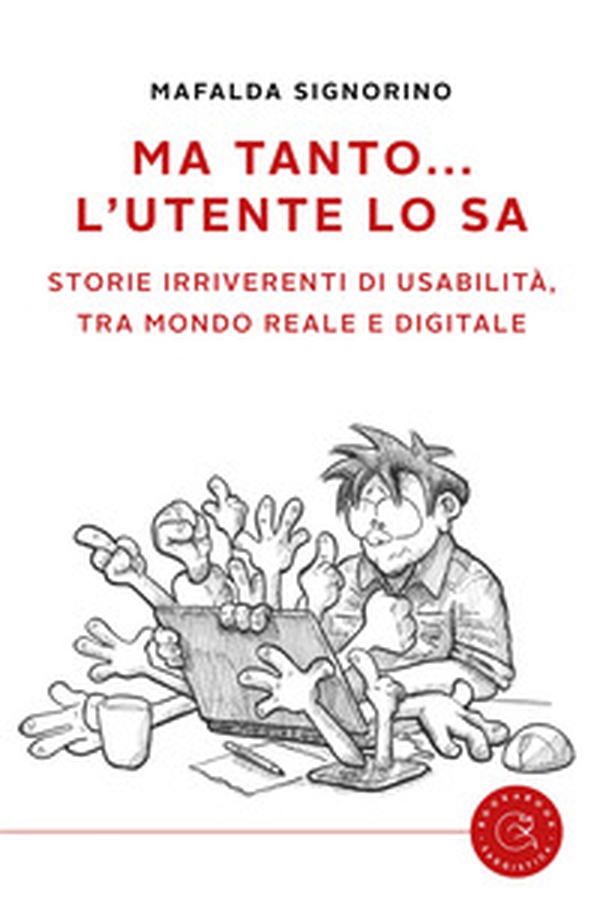 Ma tanto... l'utente lo sa. Storie irriverenti di usabilità, tra mondo reale e digitale - Librerie.coop Ma tanto... l'utente lo sa. Storie irriverenti di usabilità, tra mondo reale e digitale - Librerie.coop
