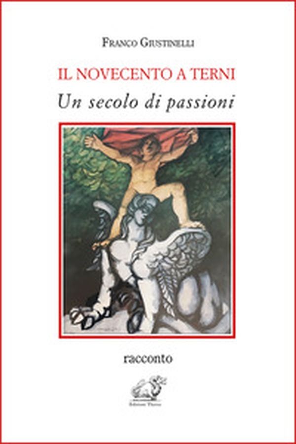 Il Novecento a Terni. Un secolo di passioni - Librerie.coop Il Novecento a Terni. Un secolo di passioni - Librerie.coop