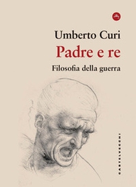 Padre e re. Filosofia della guerra - Librerie.coop Padre e re. Filosofia della guerra - Librerie.coop
