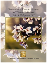 Antologia dei racconti vincitori del Premio Letterario Città di Melegnano 2021 - Librerie.coop