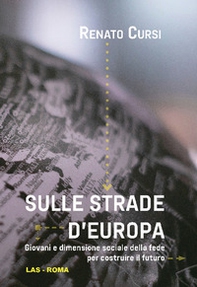 Sulle strade d'Europa. Giovani e dimensione sociale della fede per costruire il futuro - Librerie.coop