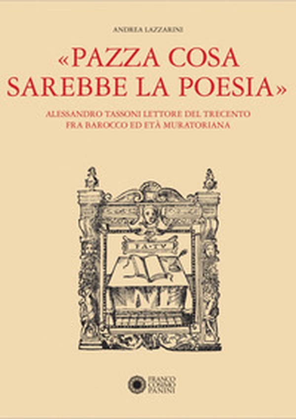 «Pazza cosa sarebbe la poesia». Alessandro Tassoni lettore del Trecento fra Barocco ed Età Muratoriana - Librerie.coop «Pazza cosa sarebbe la poesia». Alessandro Tassoni lettore del Trecento fra Barocco ed Età Muratoriana - Librerie.coop