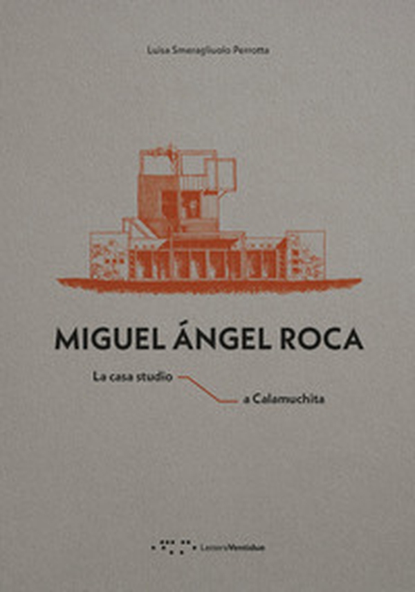Miguel Ángel Roca. La casa studio a Calamuchita - Librerie.coop