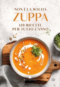Non è la solita zuppa. 170 ricette per tutto l'anno - Librerie.coop