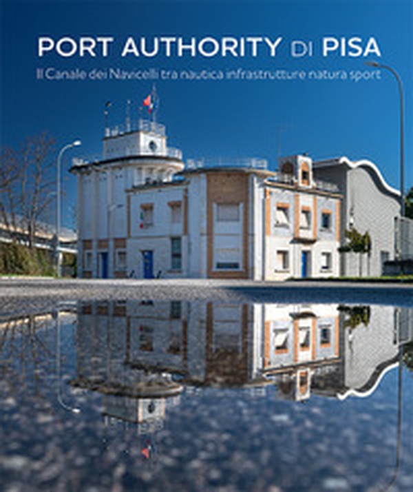 Port Authority di Pisa. Il Canale dei Navicelli tra nautica infrastrutture natura sport - Librerie.coop Port Authority di Pisa. Il Canale dei Navicelli tra nautica infrastrutture natura sport - Librerie.coop