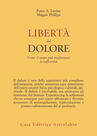 Libertà dal dolore. Come il corpo può trasformare la sofferenza - Librerie.coop Libertà dal dolore. Come il corpo può trasformare la sofferenza - Librerie.coop
