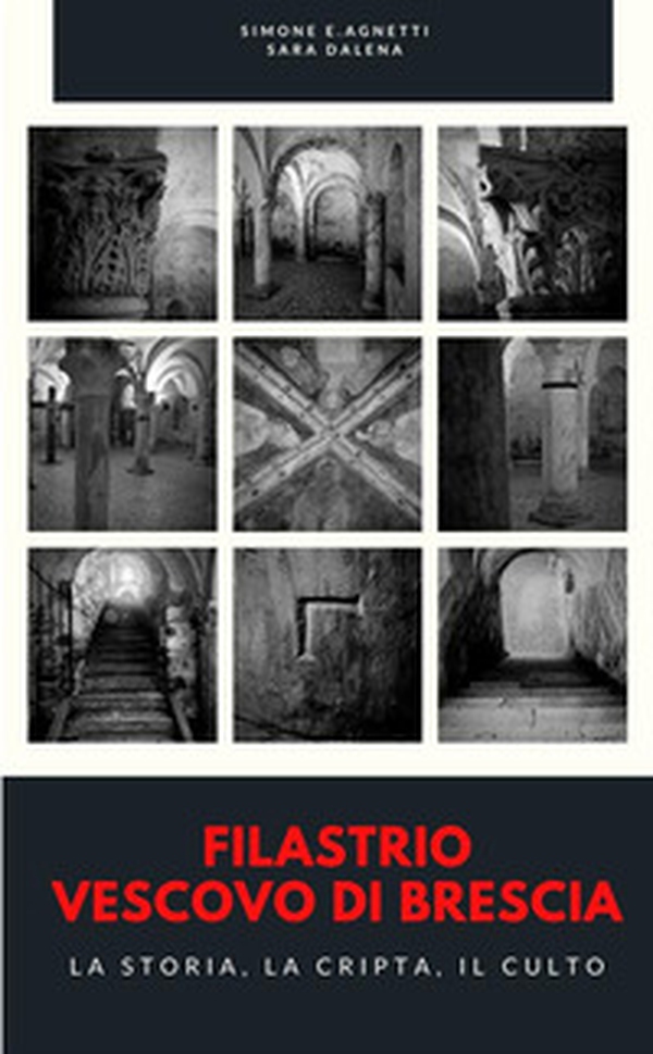 Filastrio vescovo di Brescia. La storia, la cripta, il culto - Librerie.coop Filastrio vescovo di Brescia. La storia, la cripta, il culto - Librerie.coop