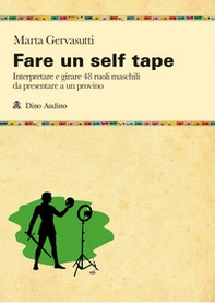 Fare un self tape. Interpretare e girare 48 ruoli maschili da presentare a un provino - Librerie.coop
