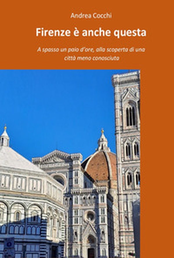Firenze è anche questa. A spasso un paio d'ore, alla scoperta di una città meno conosciuta - Librerie.coop Firenze è anche questa. A spasso un paio d'ore, alla scoperta di una città meno conosciuta - Librerie.coop