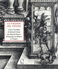 Le finzioni del potere. L'Arco Trionfale di Albrecht Dürer per Massimiliano I d'Asburgo tra Milano e l'impero. Catalogo della mostra (Milano, 7 maggio-19 giugno 2019) - Librerie.coop Le finzioni del potere. L'Arco Trionfale di Albrecht Dürer per Massimiliano I d'Asburgo tra Milano e l'impero. Catalogo della mostra (Milano, 7 maggio-19 giugno 2019) - Librerie.coop