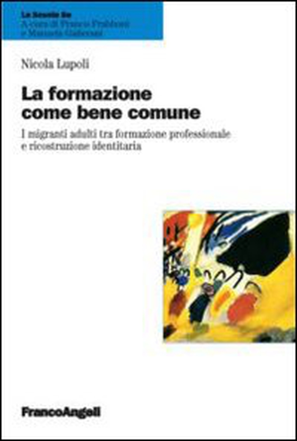 La formazione come bene comune. I migranti adulti tra formazione professionale e ricostruzione identitaria - Librerie.coop La formazione come bene comune. I migranti adulti tra formazione professionale e ricostruzione identitaria - Librerie.coop