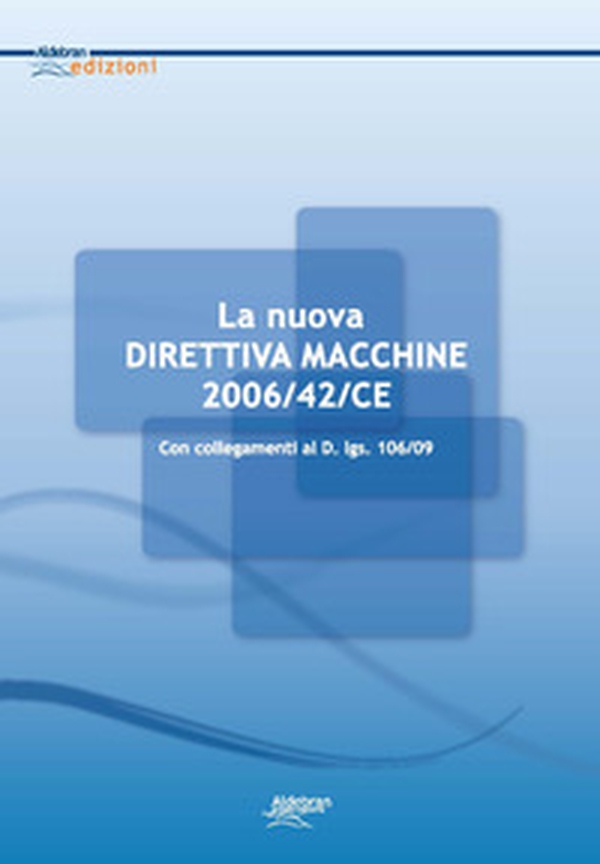La direttiva macchine. Con esempi applicativi e collegamenti al D. Lgs. 106/09 - Librerie.coop La direttiva macchine. Con esempi applicativi e collegamenti al D. Lgs. 106/09 - Librerie.coop