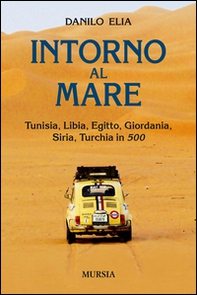 Intorno al mare. Tunisia, Libia, Egitto, Giordania, Siria, Turchia in 500 - Librerie.coop