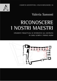 Riconoscere i nostri maestri. Strumenti progettuali di intervento sul costruito in Carlo Scarpa e Franco Albini - Librerie.coop