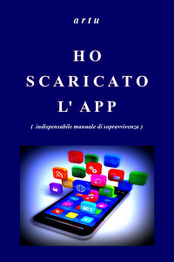Ho scaricato l'app (indispensabile manuale di sopravvivenza) - Librerie.coop Ho scaricato l'app (indispensabile manuale di sopravvivenza) - Librerie.coop