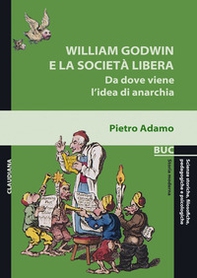 William Godwin e la società libera. Da dove viene l'idea di anarchia - Librerie.coop