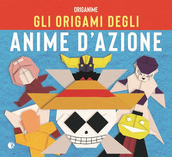 Gli origami degli anime d'azione - Librerie.coop Gli origami degli anime d'azione - Librerie.coop